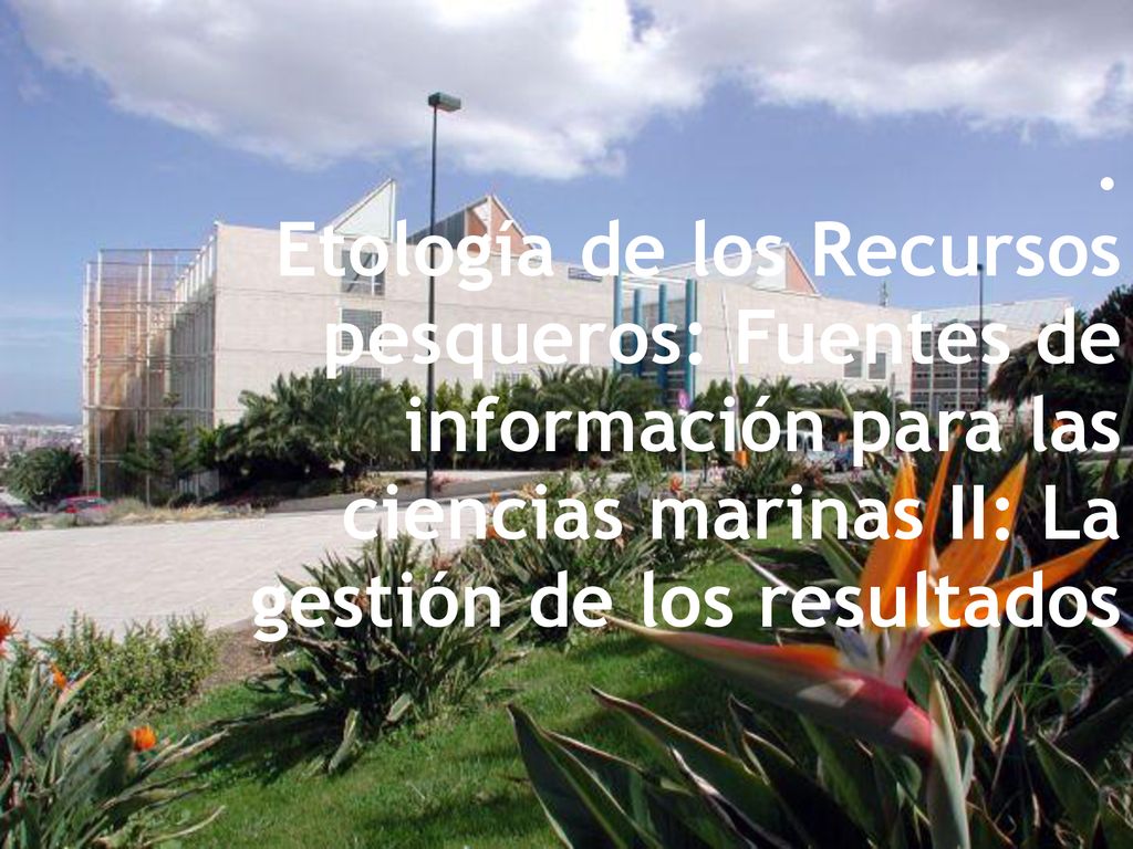 . Etología de los Recursos pesqueros: Fuentes de información para las ciencias marinas II: La gestión de los resultados.
