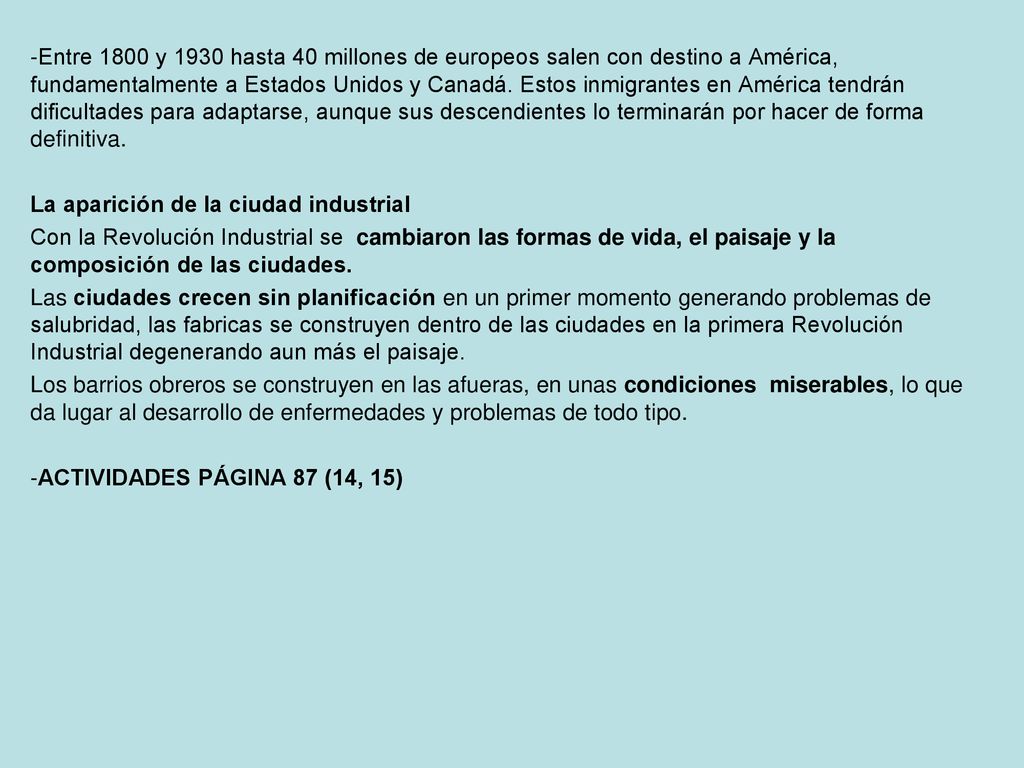 Entre 1800 y 1930 hasta 40 millones de europeos salen con destino a América, fundamentalmente a Estados Unidos y Canadá. Estos inmigrantes en América tendrán dificultades para adaptarse, aunque sus descendientes lo terminarán por hacer de forma definitiva.