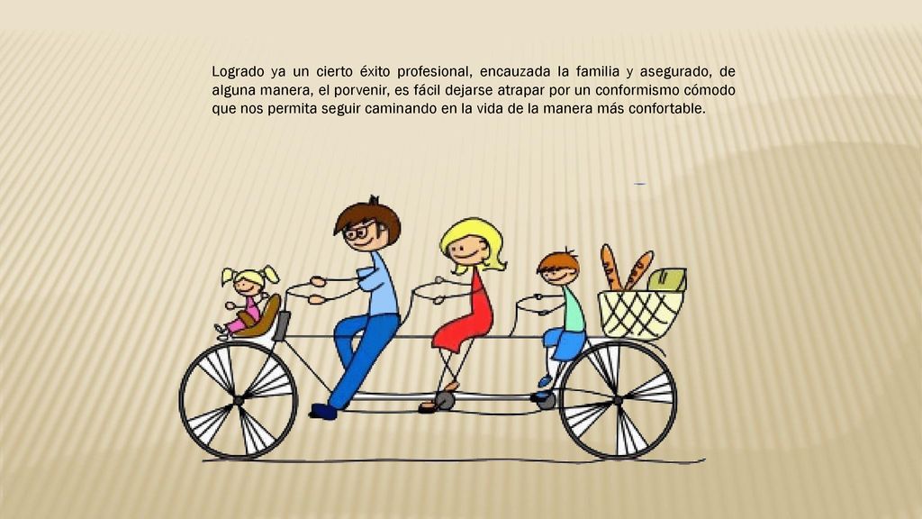 Logrado ya un cierto éxito profesional, encauzada la familia y asegurado, de alguna manera, el porvenir, es fácil dejarse atrapar por un conformismo cómodo que nos permita seguir caminando en la vida de la manera más confortable.