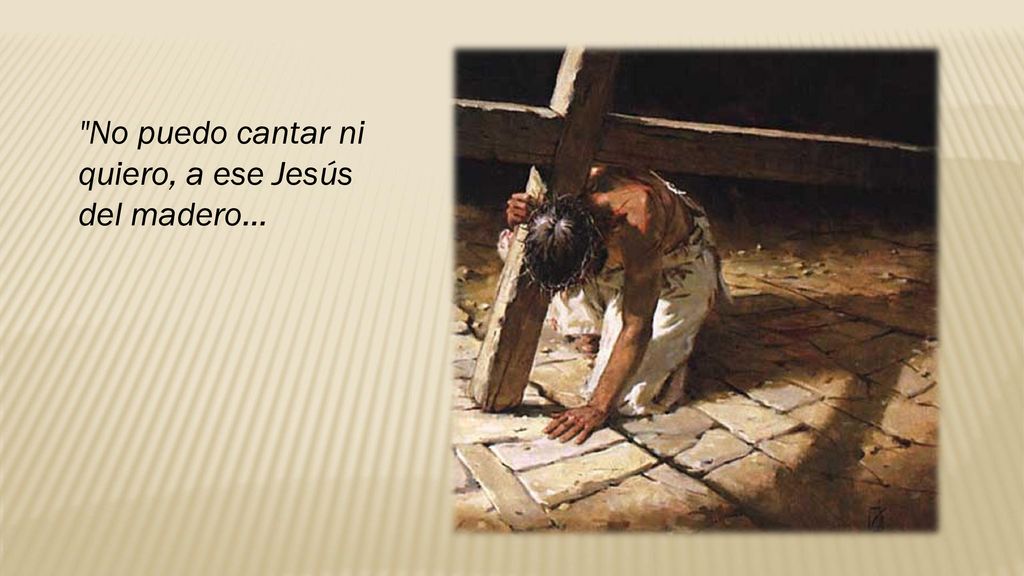 No puedo cantar ni quiero, a ese Jesús del madero…