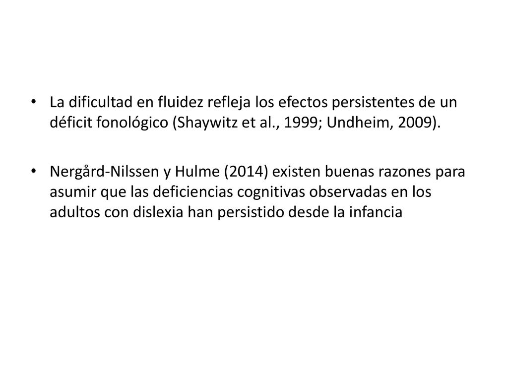 La dificultad en fluidez refleja los efectos persistentes de un déficit fonológico (Shaywitz et al., 1999; Undheim, 2009).