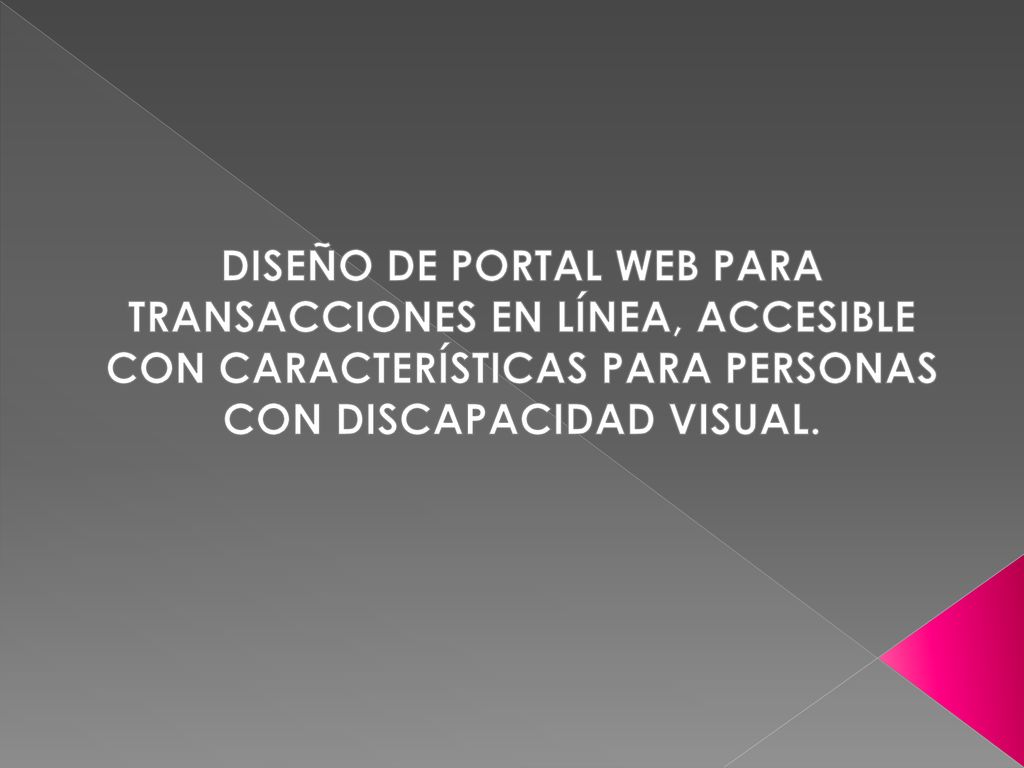 DISEÑO DE PORTAL WEB PARA TRANSACCIONES EN LÍNEA, ACCESIBLE CON CARACTERÍSTICAS PARA PERSONAS CON DISCAPACIDAD VISUAL.