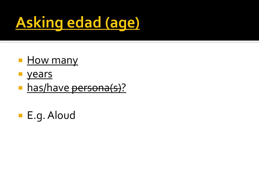 Asking edad (age) How many years has/have persona(s) E.g. Aloud