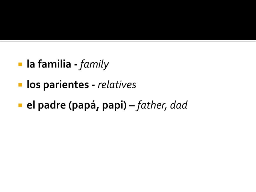 la familia - family los parientes - relatives el padre (papá, papi) – father, dad