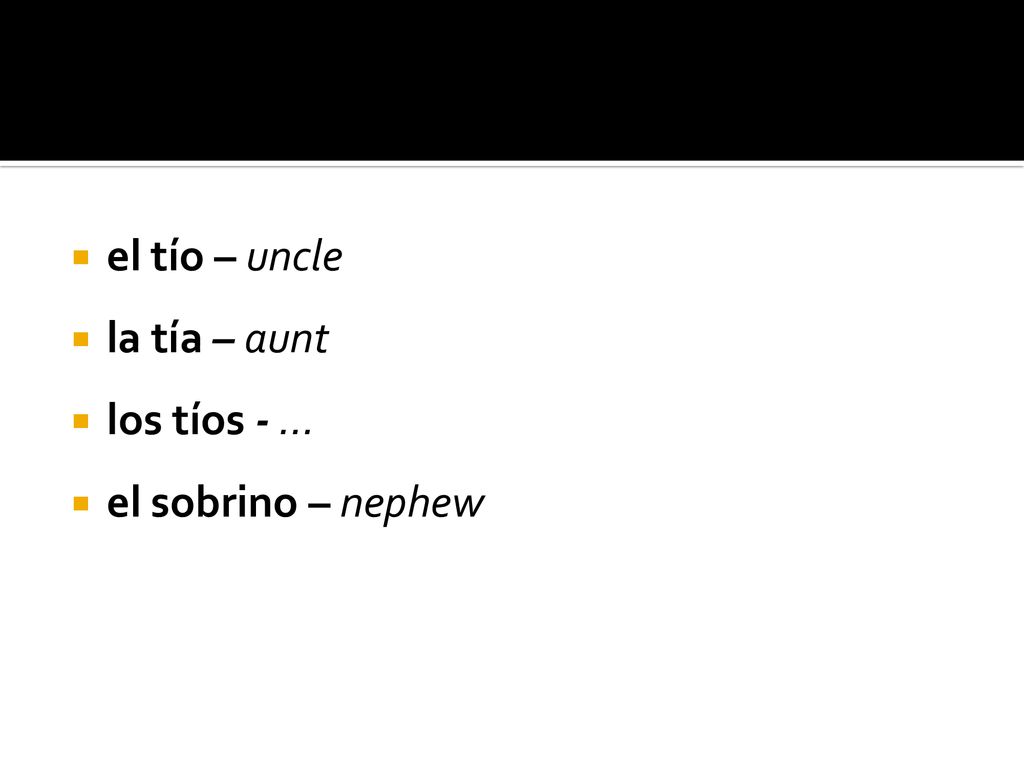 el tío – uncle la tía – aunt los tíos - … el sobrino – nephew