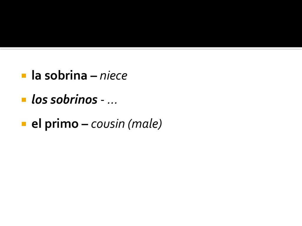 la sobrina – niece los sobrinos - … el primo – cousin (male)