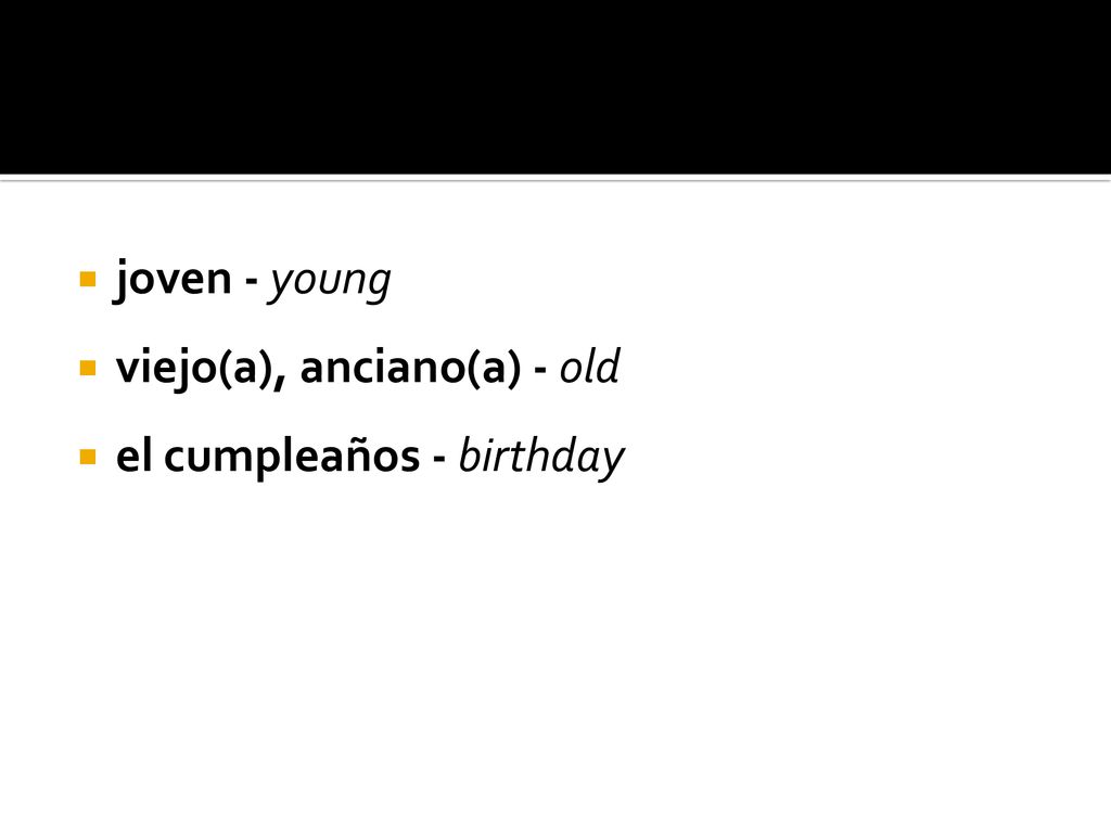 joven - young viejo(a), anciano(a) - old el cumpleaños - birthday