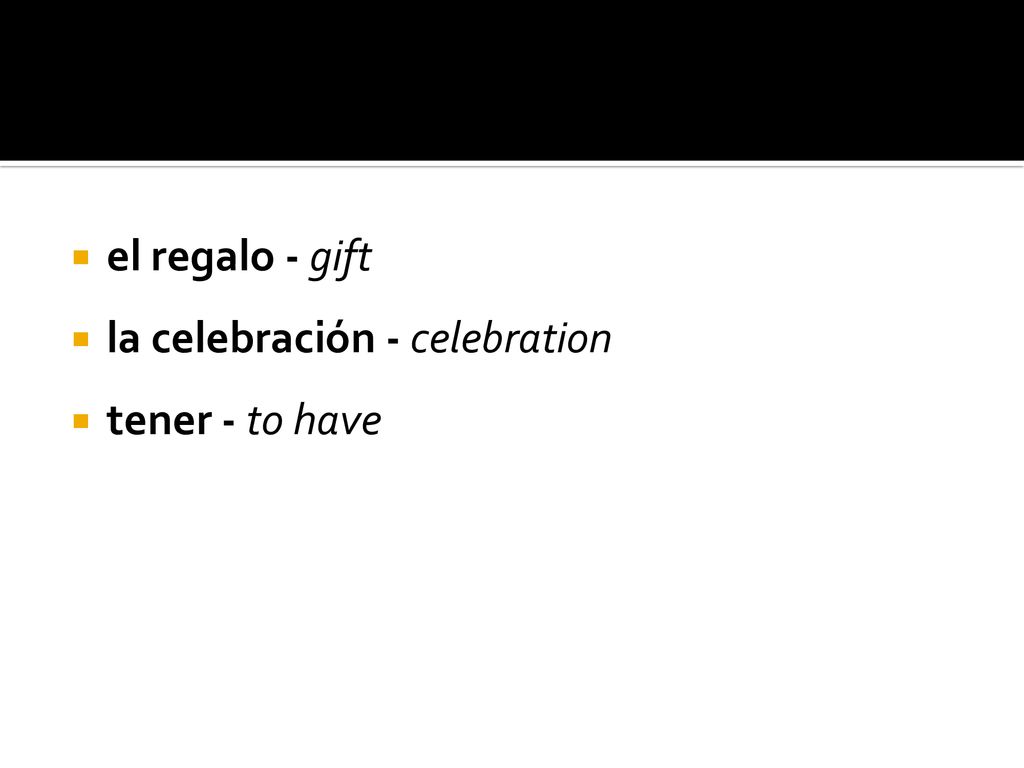 el regalo - gift la celebración - celebration tener - to have