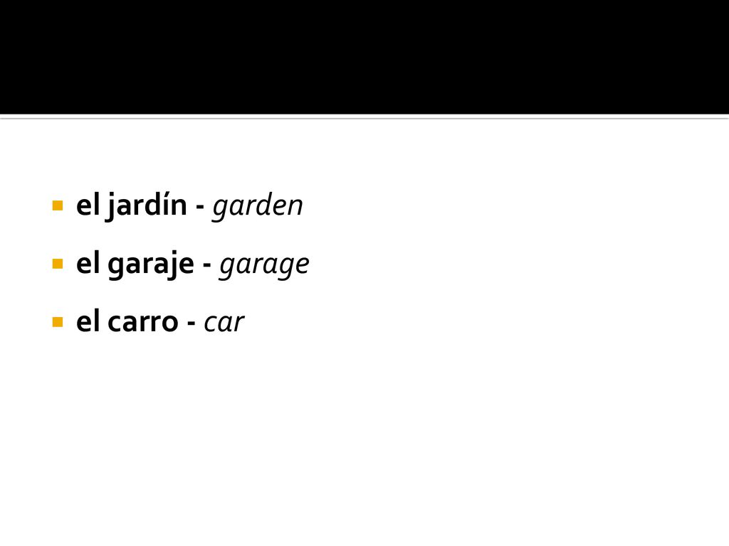 el jardín - garden el garaje - garage el carro - car
