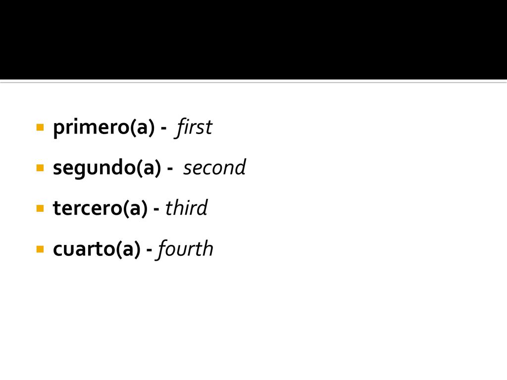 primero(a) - first segundo(a) - second tercero(a) - third cuarto(a) - fourth
