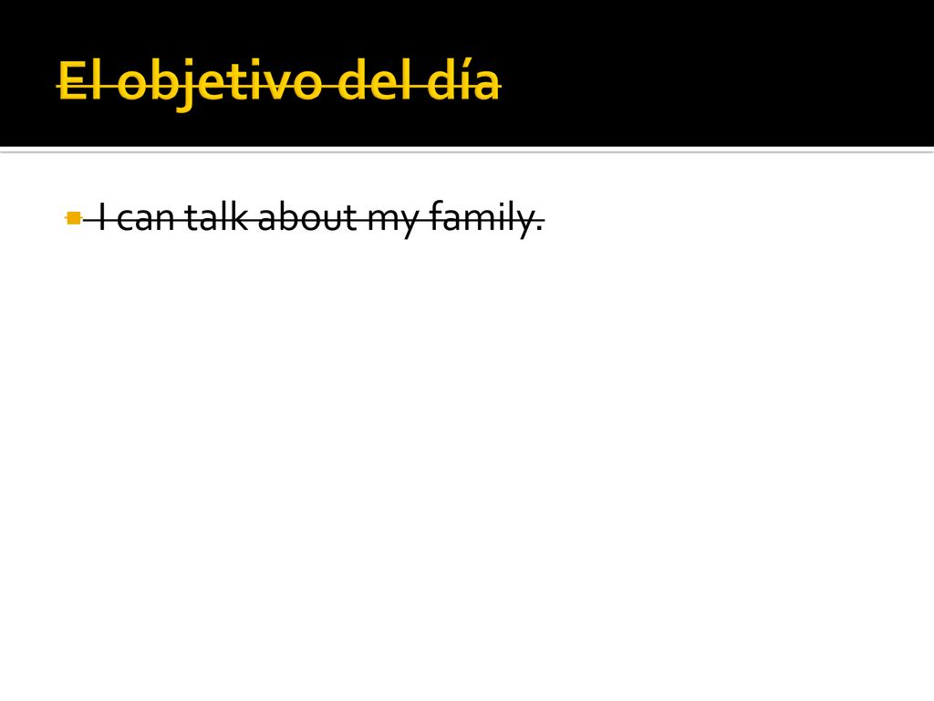 El objetivo del día I can talk about my family.