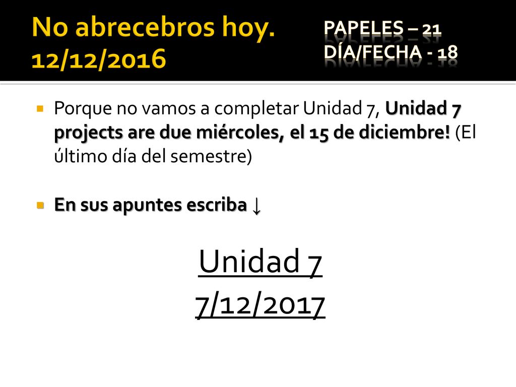 Unidad 7 7/12/2017 No abrecebros hoy. 12/12/2016 Papeles – 21