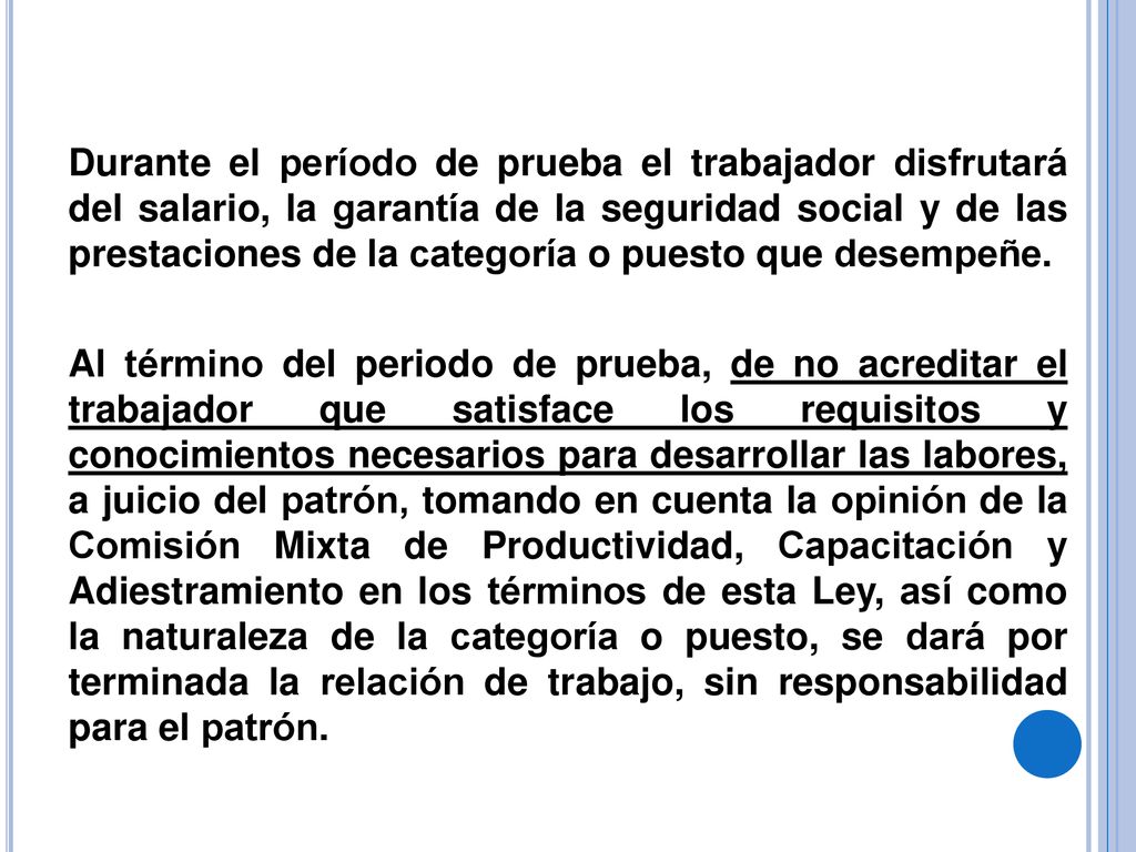 Durante el período de prueba el trabajador disfrutará del salario, la garantía de la seguridad social y de las prestaciones de la categoría o puesto que desempeñe.