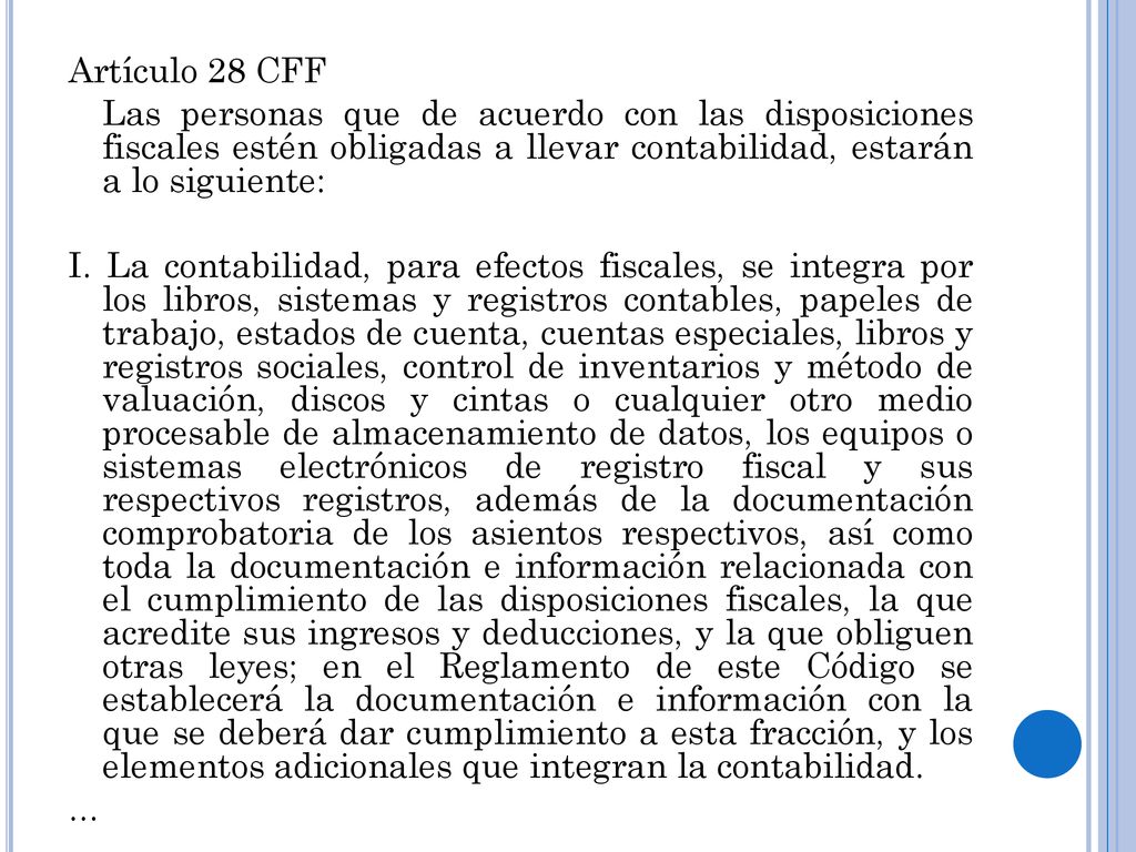 Artículo 28 CFF Las personas que de acuerdo con las disposiciones fiscales estén obligadas a llevar contabilidad, estarán a lo siguiente: I.