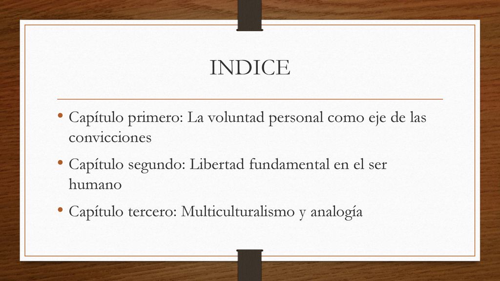 INDICE Capítulo primero: La voluntad personal como eje de las convicciones. Capítulo segundo: Libertad fundamental en el ser humano.