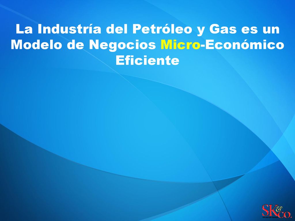 La Industría del Petróleo y Gas es un Modelo de Negocios Micro-Económico Eficiente