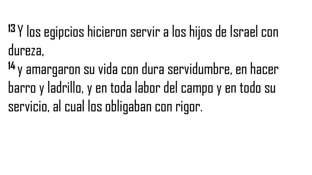 13 Y los egipcios hicieron servir a los hijos de Israel con dureza,