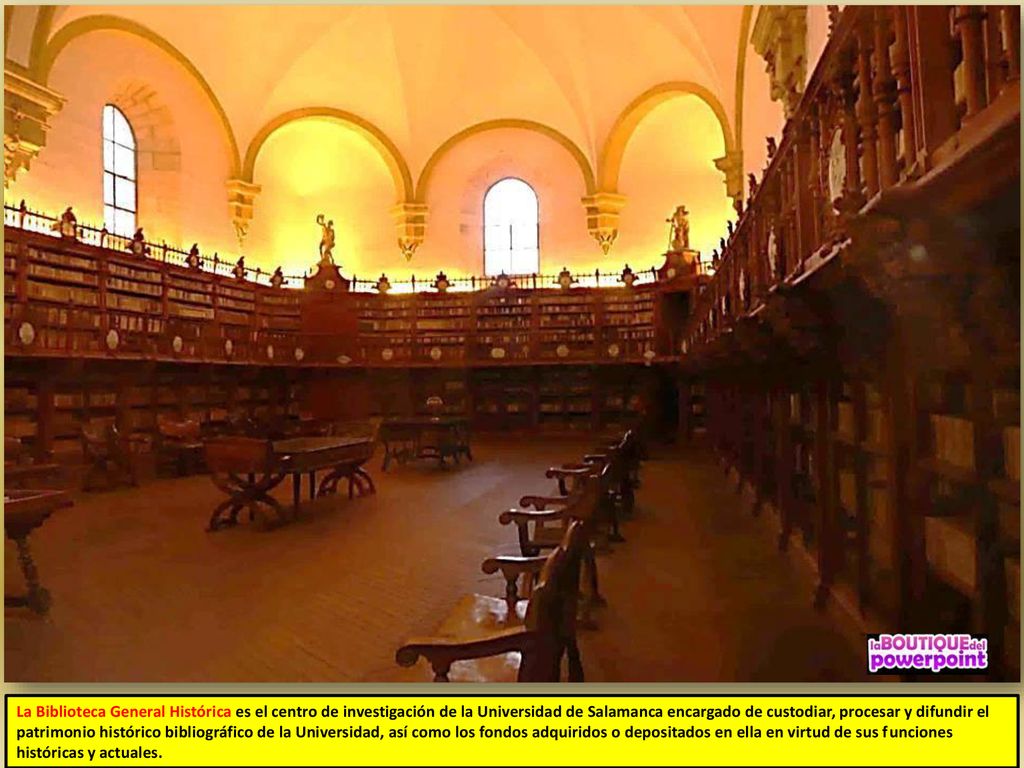 La Biblioteca General Histórica es el centro de investigación de la Universidad de Salamanca encargado de custodiar, procesar y difundir el patrimonio histórico bibliográfico de la Universidad, así como los fondos adquiridos o depositados en ella en virtud de sus funciones históricas y actuales.