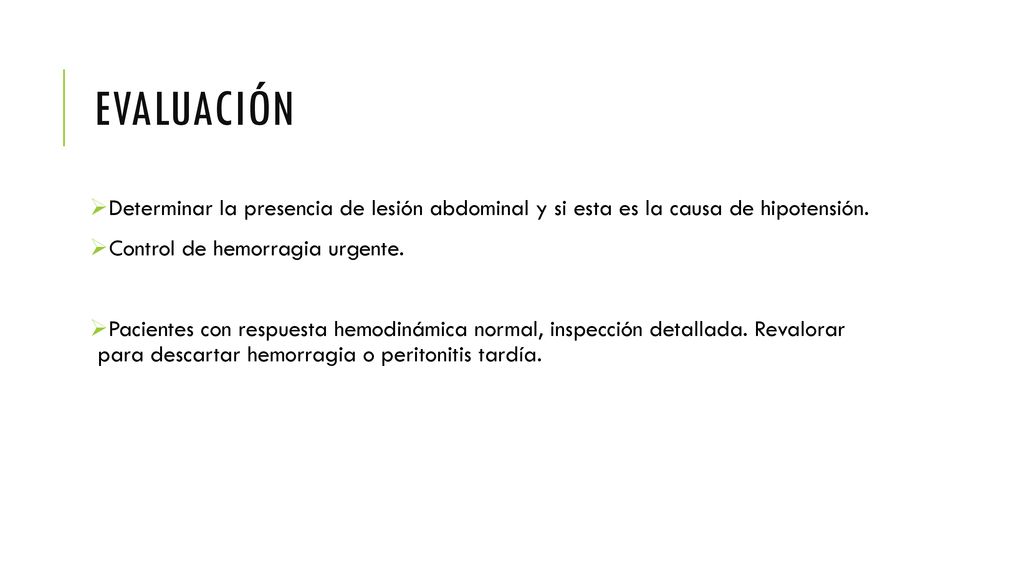 Evaluación Determinar la presencia de lesión abdominal y si esta es la causa de hipotensión. Control de hemorragia urgente.