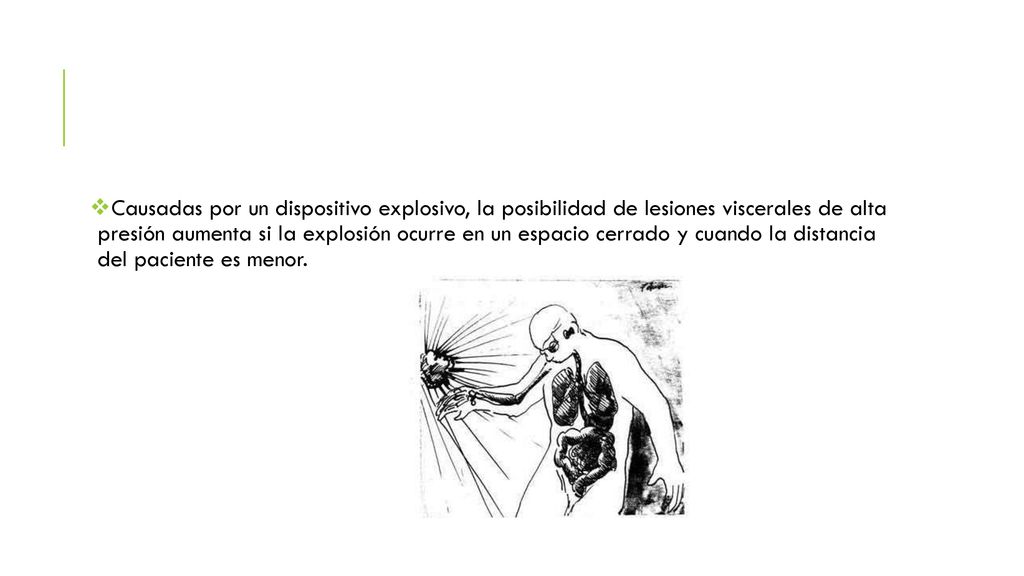 Causadas por un dispositivo explosivo, la posibilidad de lesiones viscerales de alta presión aumenta si la explosión ocurre en un espacio cerrado y cuando la distancia del paciente es menor.
