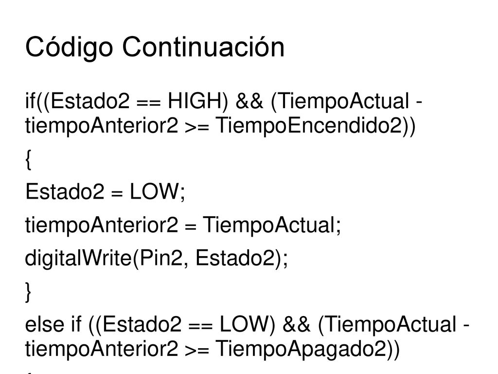 Código Continuación if((Estado2 == HIGH) && (TiempoActual - tiempoAnterior2 >= TiempoEncendido2)) {