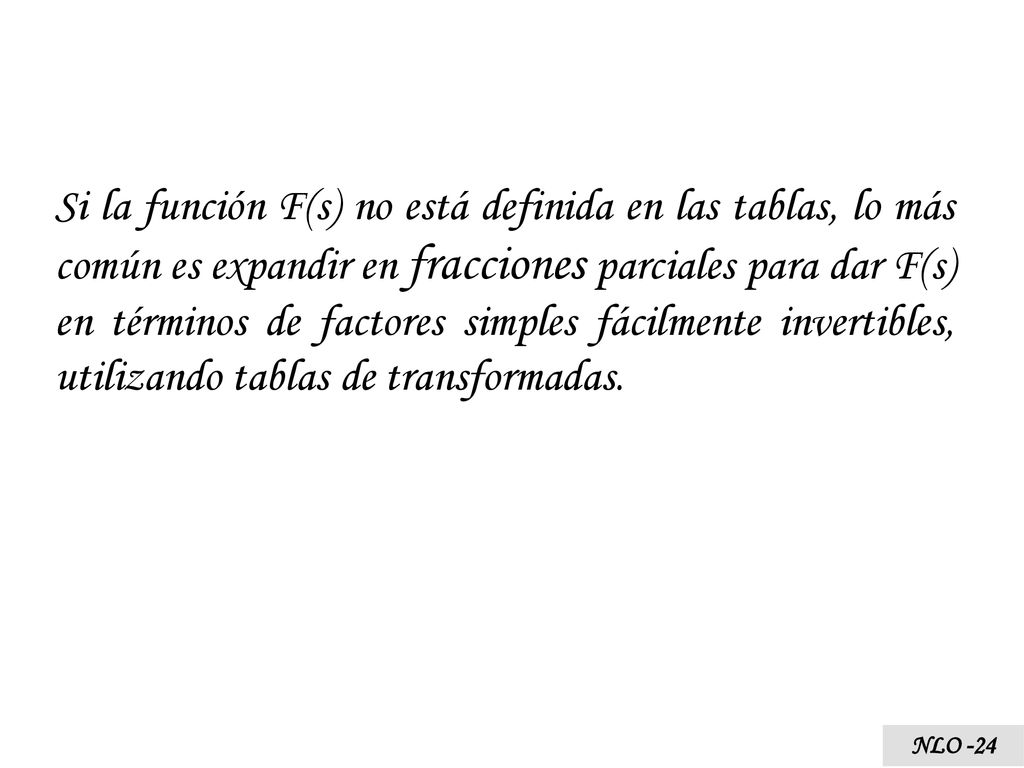 Si la función F(s) no está definida en las tablas, lo más común es expandir en fracciones parciales para dar F(s) en términos de factores simples fácilmente invertibles, utilizando tablas de transformadas.