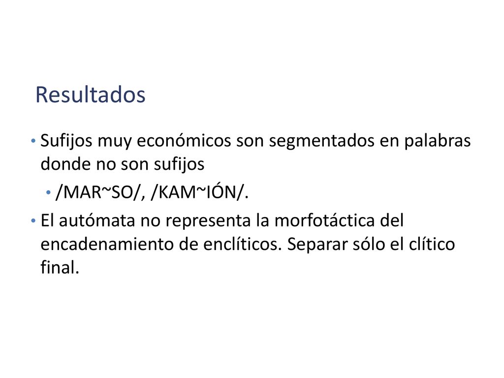 Resultados Sufijos muy económicos son segmentados en palabras donde no son sufijos. /MAR~SO/, /KAM~IÓN/.