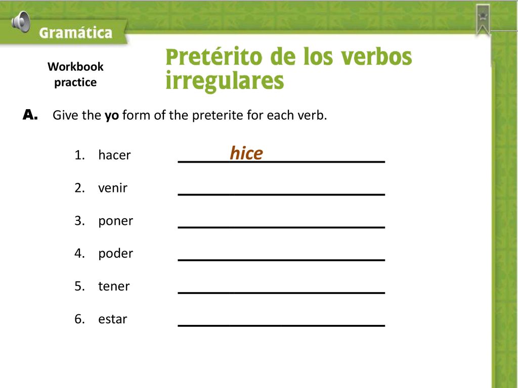 A. Give the yo form of the preterite for each verb. 1. hacer hice