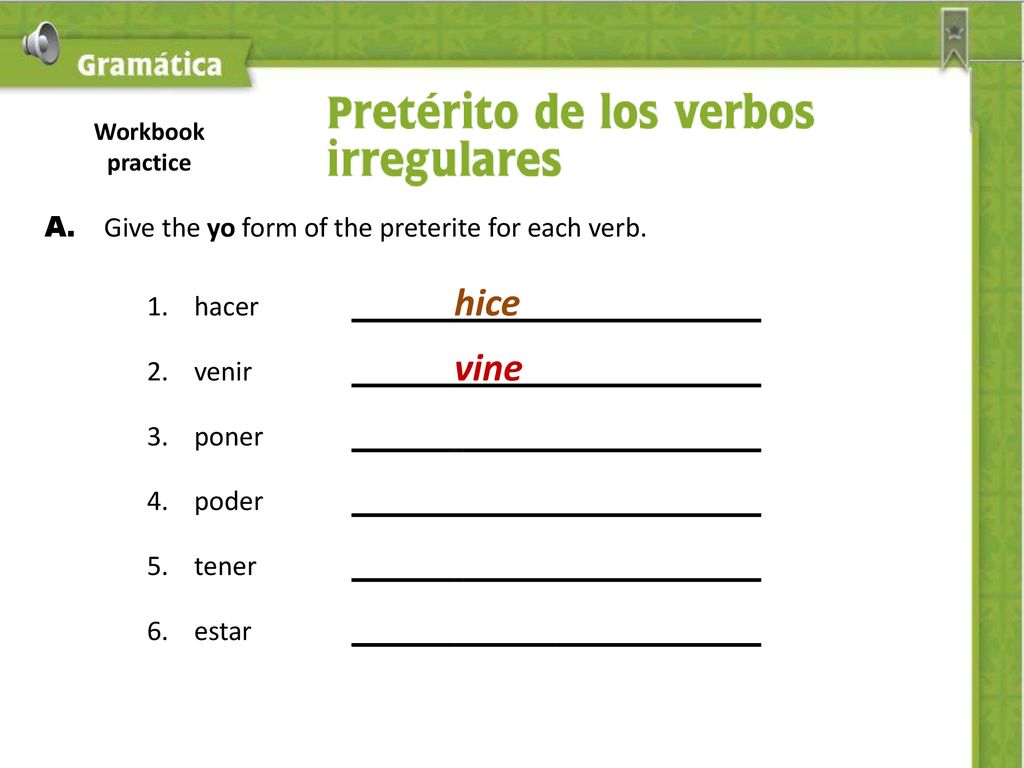 A. Give the yo form of the preterite for each verb. 1. hacer hice