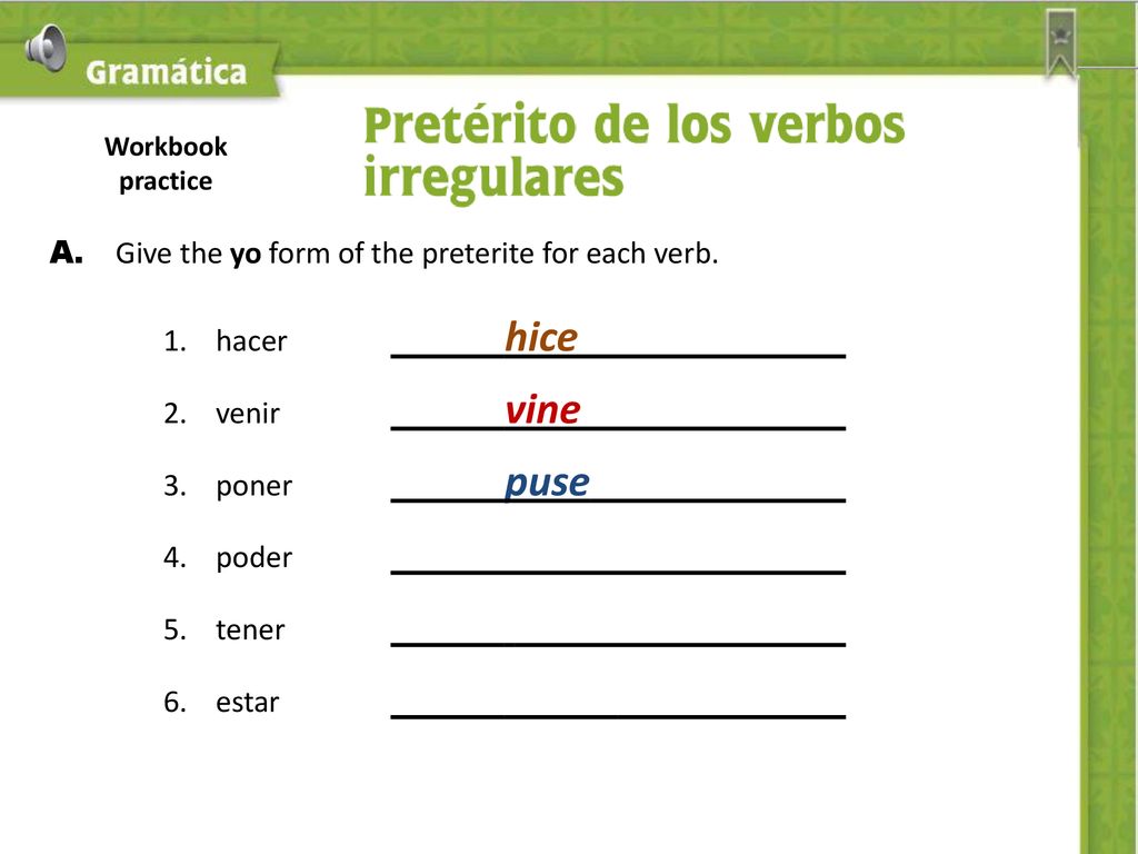 A. Give the yo form of the preterite for each verb. 1. hacer hice