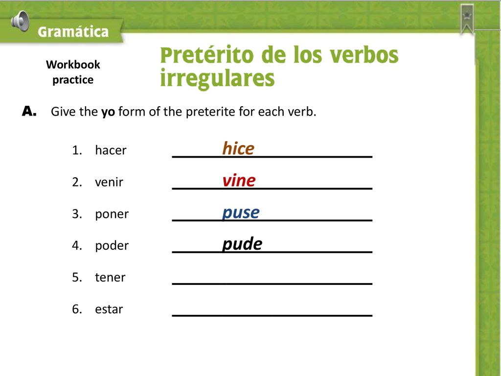 A. Give the yo form of the preterite for each verb. 1. hacer hice