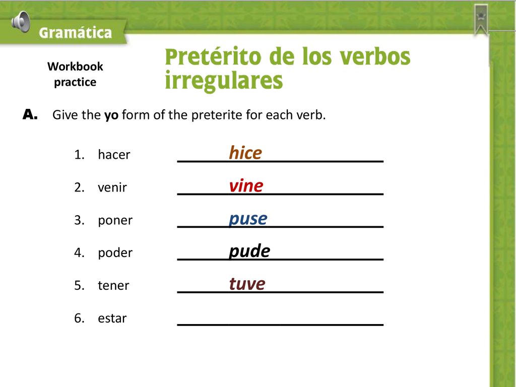 A. Give the yo form of the preterite for each verb. 1. hacer hice