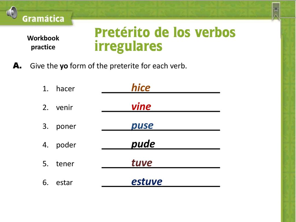 A. Give the yo form of the preterite for each verb. 1. hacer hice