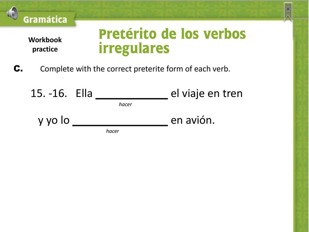 Workbook practice C. Complete with the correct preterite form of each verb Ella el viaje en tren.