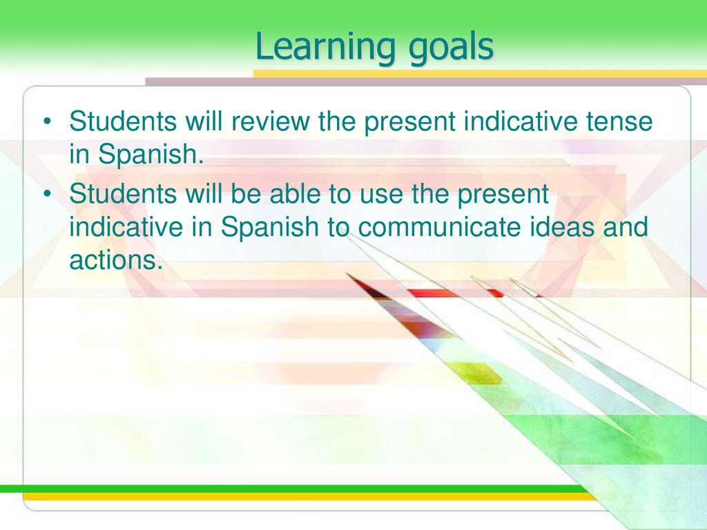 Learning goals Students will review the present indicative tense in Spanish.