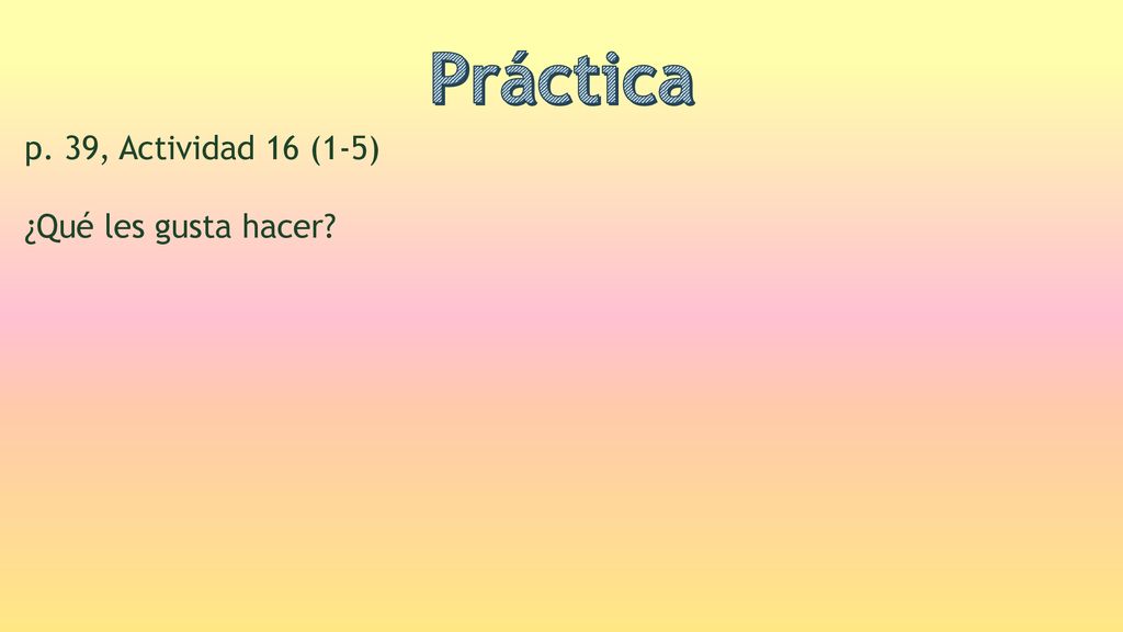 Práctica p. 39, Actividad 16 (1-5) ¿Qué les gusta hacer