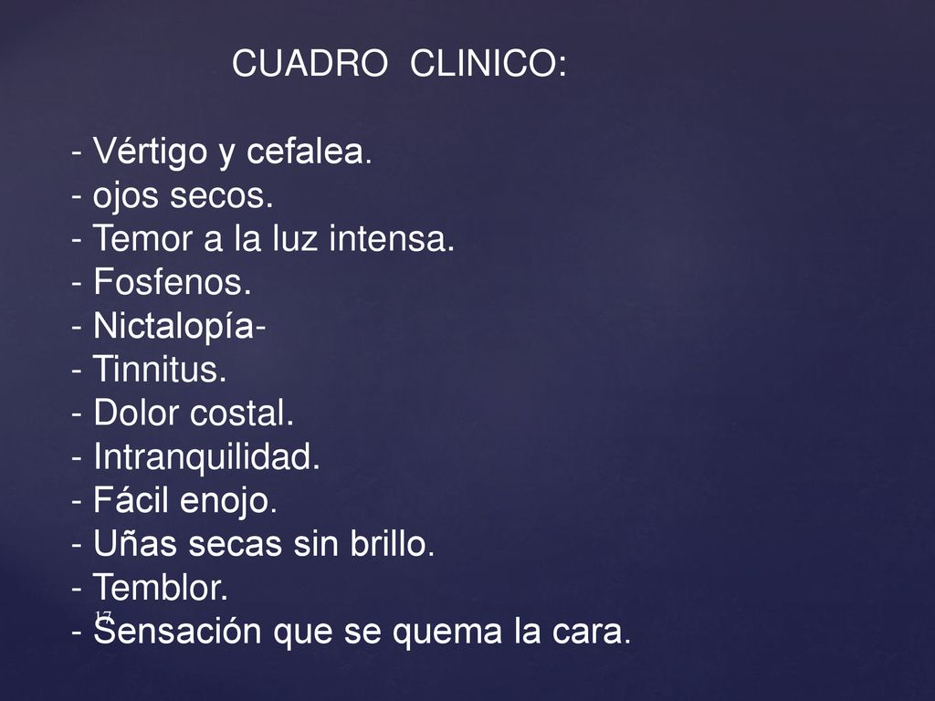 CUADRO CLINICO: - Vértigo y cefalea. - ojos secos. - Temor a la luz intensa. - Fosfenos. - Nictalopía-