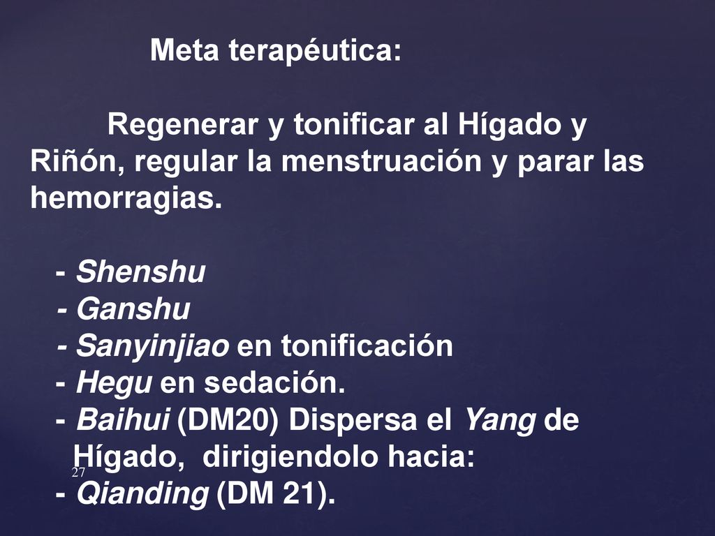 Meta terapéutica: Regenerar y tonificar al Hígado y Riñón, regular la menstruación y parar las hemorragias.