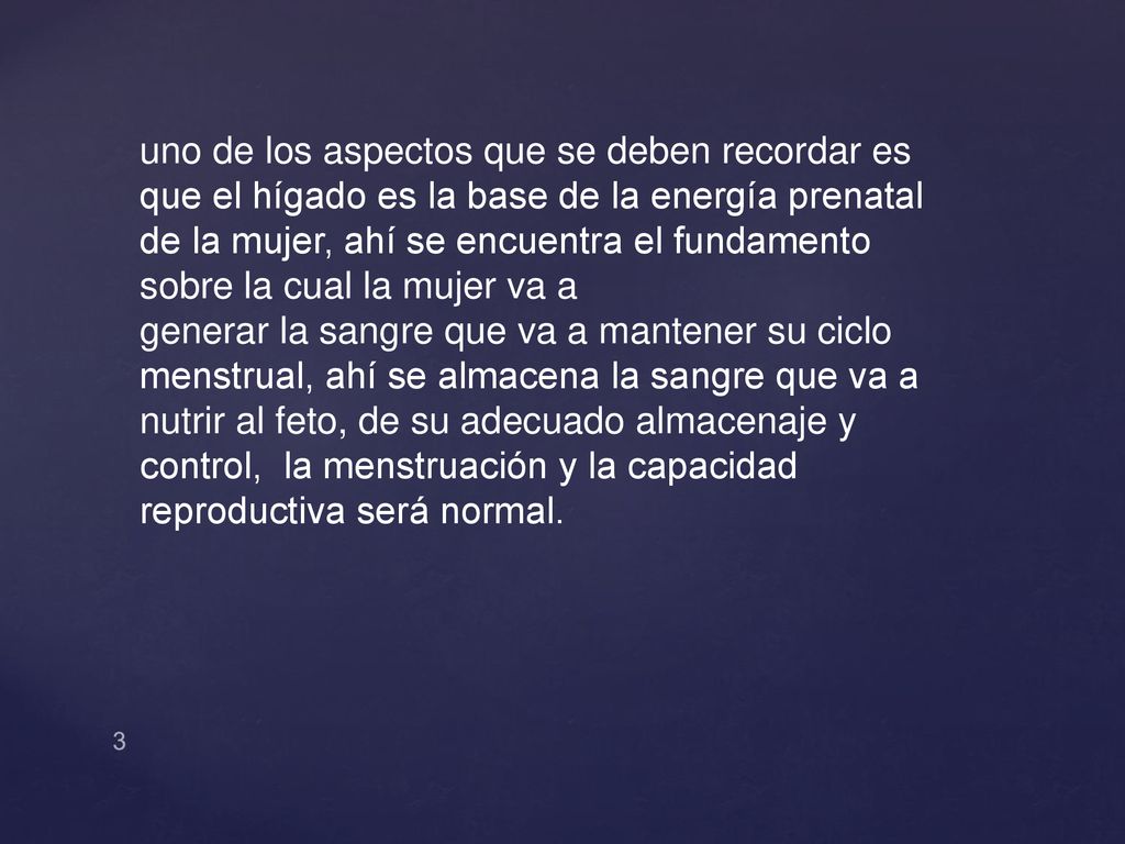 uno de los aspectos que se deben recordar es que el hígado es la base de la energía prenatal de la mujer, ahí se encuentra el fundamento sobre la cual la mujer va a