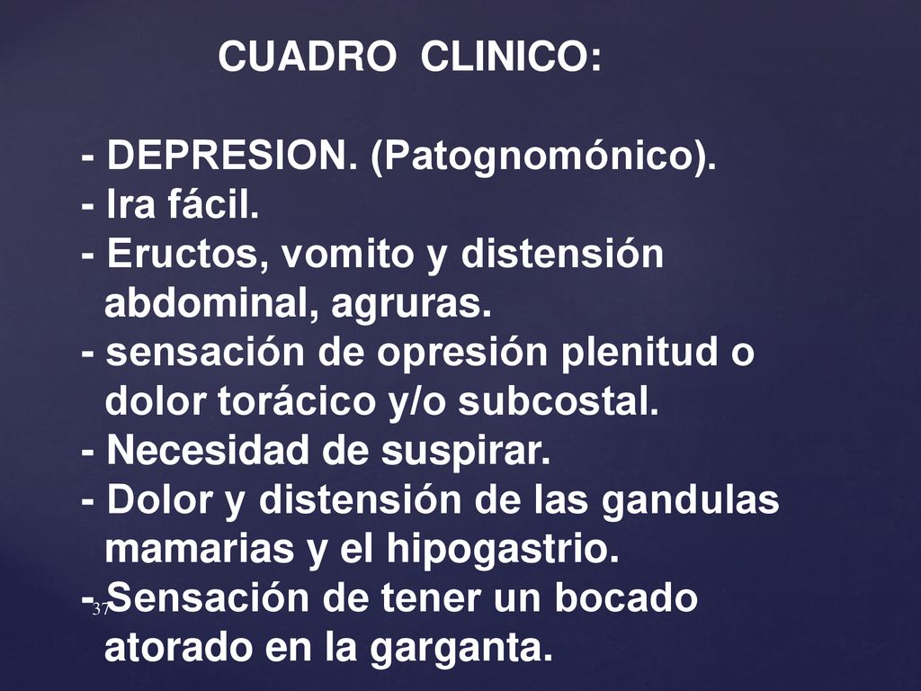 CUADRO CLINICO: - DEPRESION. (Patognomónico). - Ira fácil. - Eructos, vomito y distensión. abdominal, agruras.