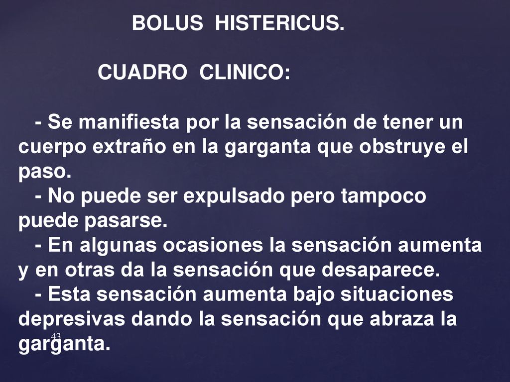 BOLUS HISTERICUS. CUADRO CLINICO: - Se manifiesta por la sensación de tener un cuerpo extraño en la garganta que obstruye el paso.