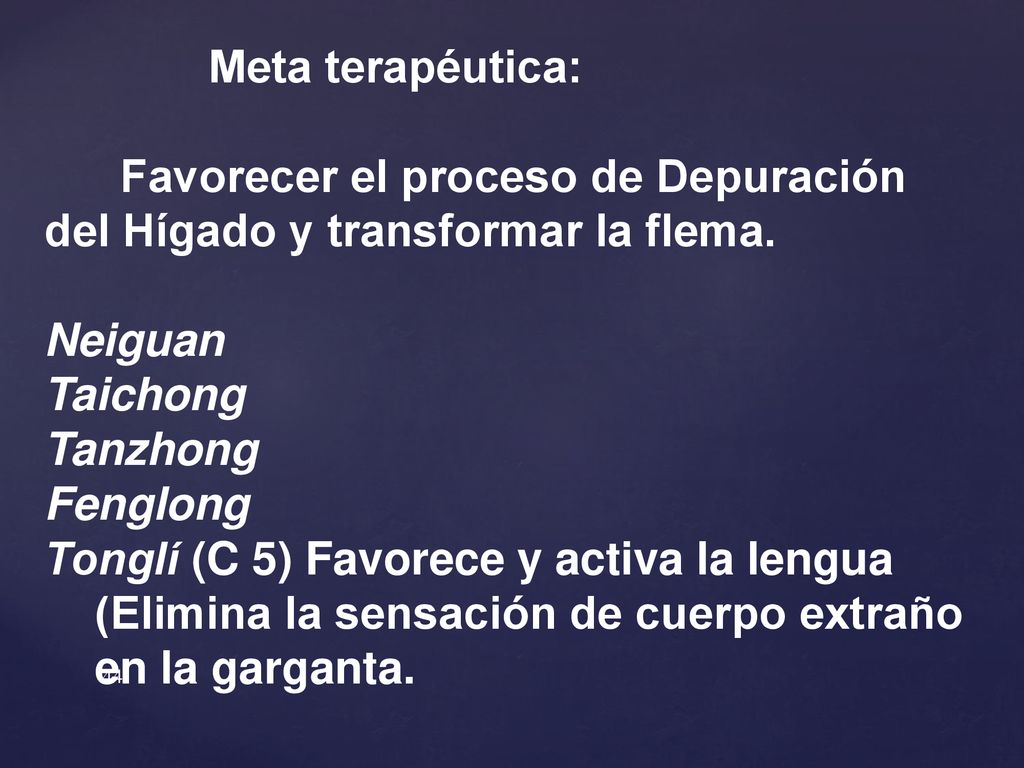Meta terapéutica: Favorecer el proceso de Depuración del Hígado y transformar la flema. Neiguan. Taichong.