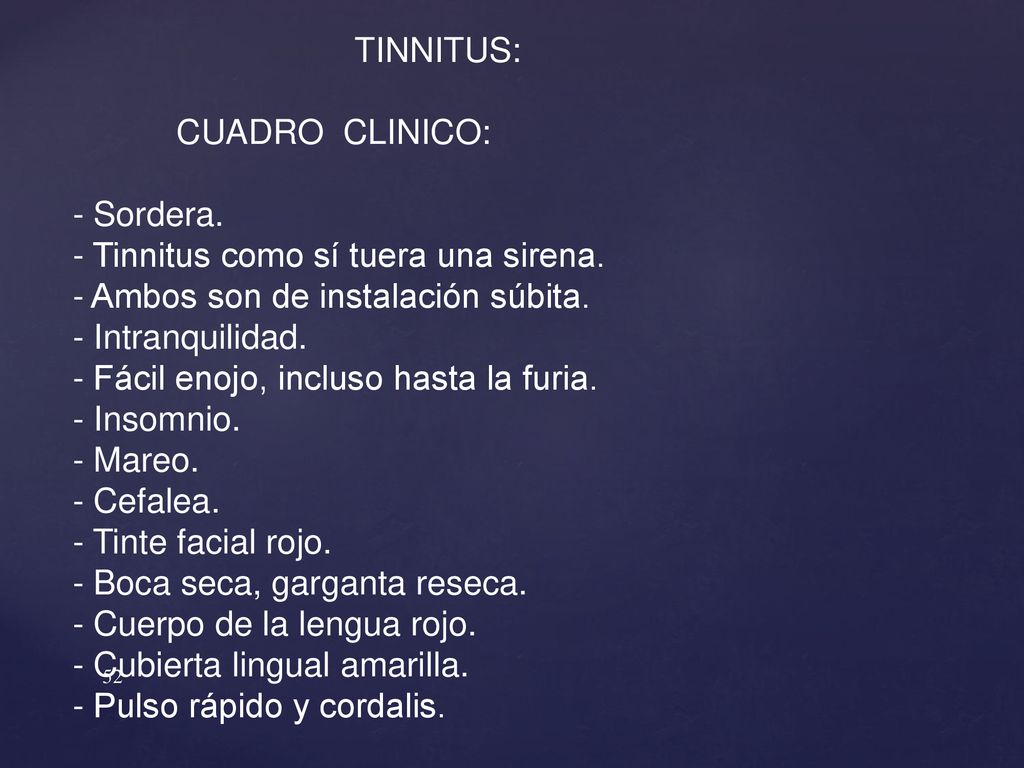 TINNITUS: CUADRO CLINICO: - Sordera. - Tinnitus como sí tuera una sirena. - Ambos son de instalación súbita.