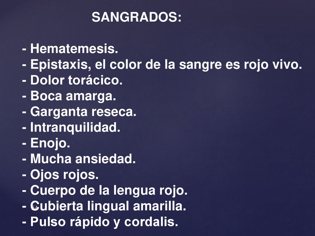 SANGRADOS: - Hematemesis. - Epistaxis, el color de la sangre es rojo vivo. - Dolor torácico. - Boca amarga.