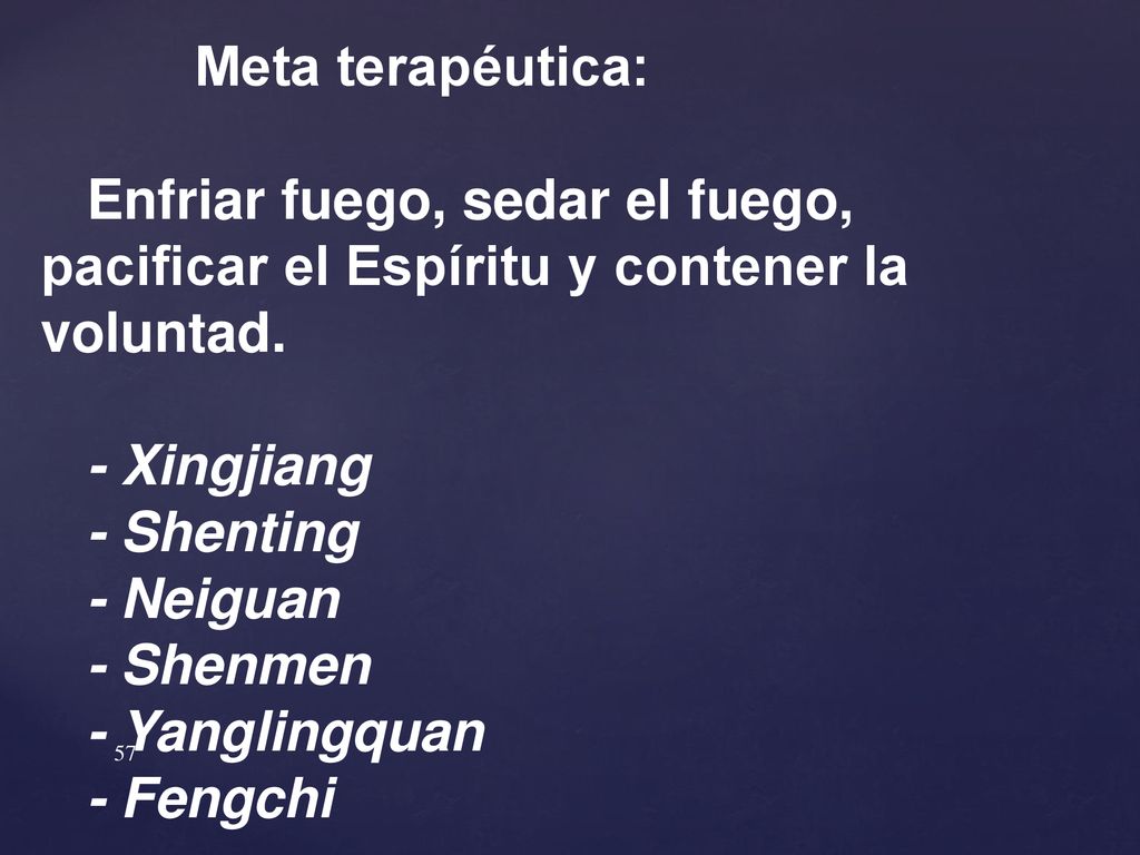 Meta terapéutica: Enfriar fuego, sedar el fuego, pacificar el Espíritu y contener la voluntad. - Xingjiang.