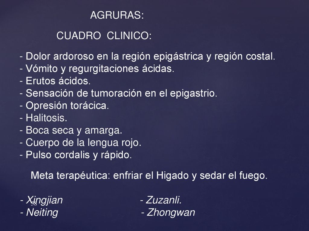 AGRURAS: CUADRO CLINICO: - Dolor ardoroso en la región epigástrica y región costal. - Vómito y regurgitaciones ácidas.