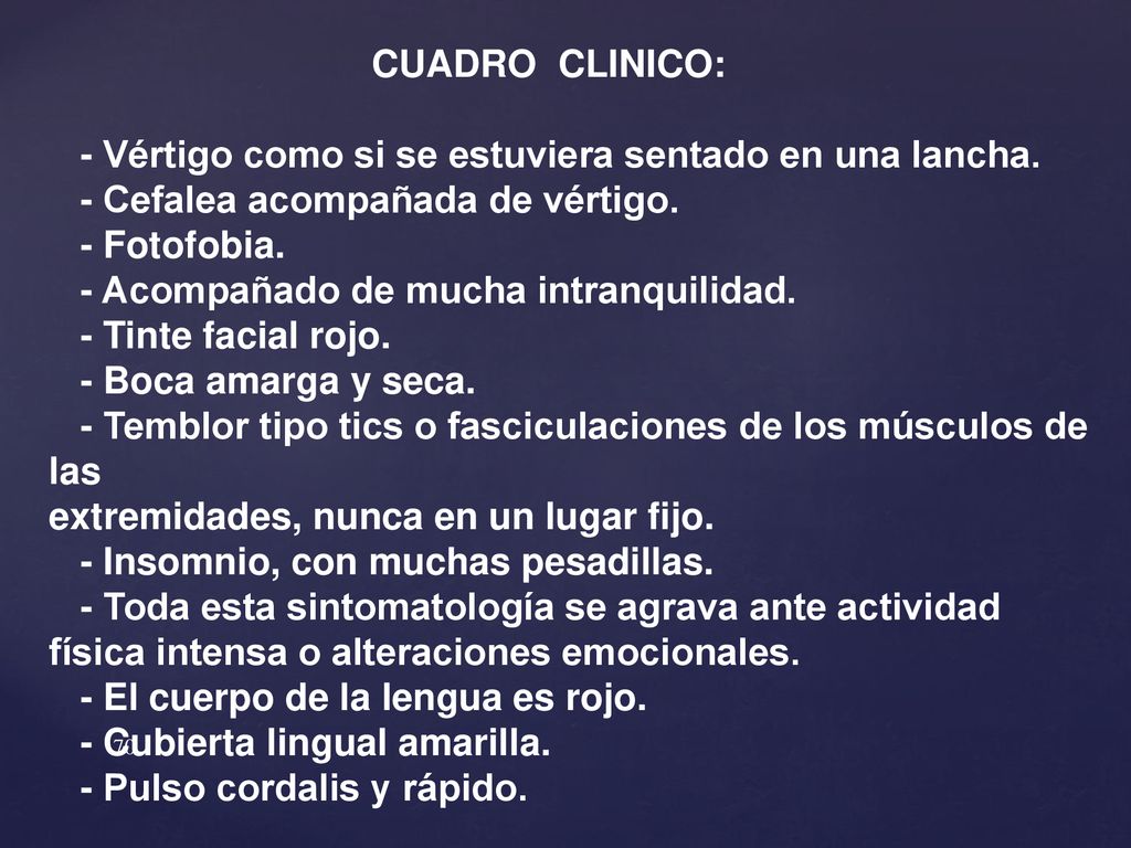 CUADRO CLINICO: - Vértigo como si se estuviera sentado en una lancha. - Cefalea acompañada de vértigo.