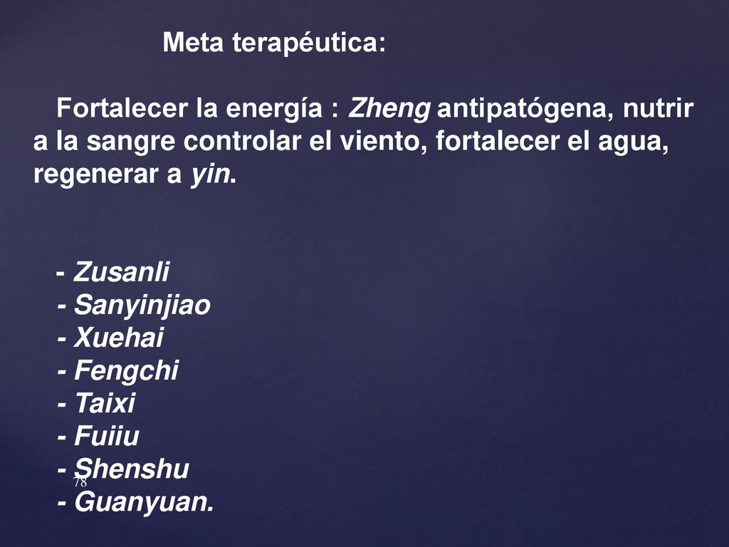 Meta terapéutica: Fortalecer la energía : Zheng antipatógena, nutrir a la sangre controlar el viento, fortalecer el agua, regenerar a yin.