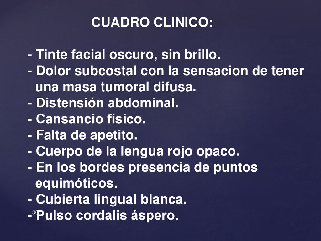 CUADRO CLINICO: - Tinte facial oscuro, sin brillo. - Dolor subcostal con la sensacion de tener. una masa tumoral difusa.