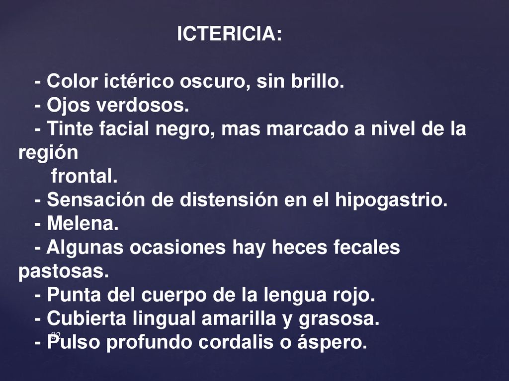 ICTERICIA: - Color ictérico oscuro, sin brillo. - Ojos verdosos. - Tinte facial negro, mas marcado a nivel de la región.
